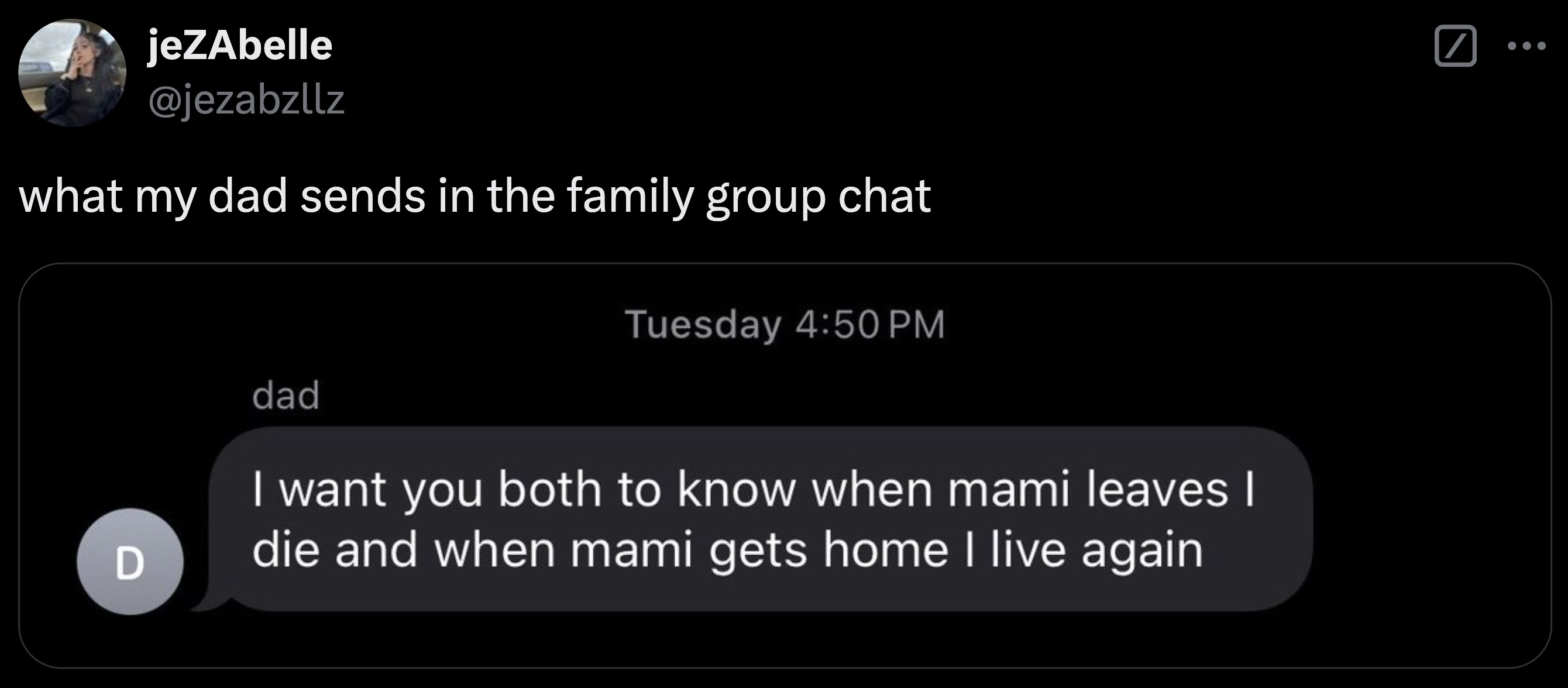 screenshot - jeZAbelle what my dad sends in the family group chat dad Tuesday D I want you both to know when mami leaves I die and when mami gets home I live again